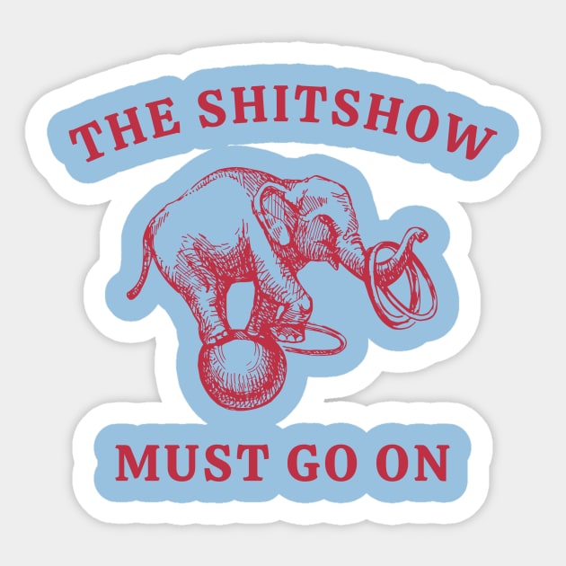 The Shitshow Must Go On Sticker by Unified by Design